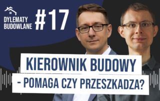 Dwóch mężczyzn w okularach stoi na niebieskim tle z polskim tekstem "Dylematy Budowlane #17. Temat Kierownik budowy - pomaga czy przeszkadza?" bada rolę kierownika budowy w procesie.